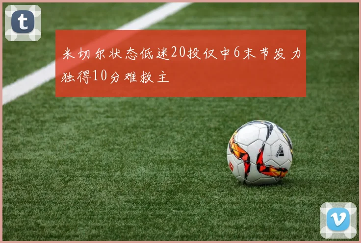 米切尔状态低迷20投仅中6末节发力独得10分难救主
