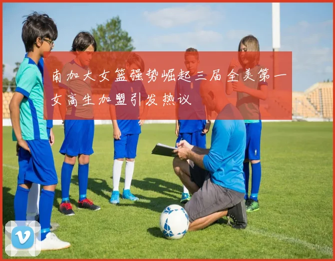 南加大女篮强势崛起三届全美第一女高生加盟引发热议